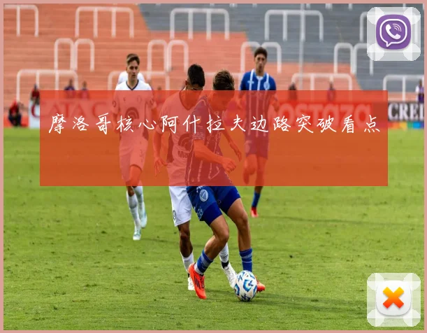 摩洛哥核心阿什拉夫边路突破看点