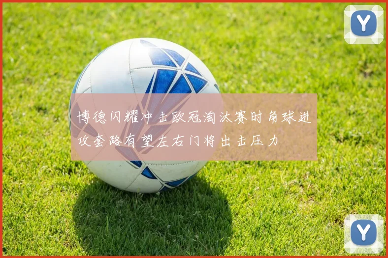 博德闪耀冲击欧冠淘汰赛时角球进攻套路有望左右门将出击压力