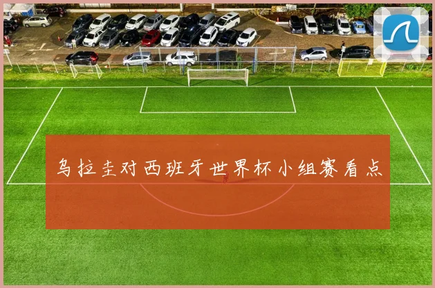 乌拉圭对西班牙世界杯小组赛看点