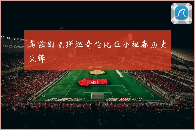 乌兹别克斯坦哥伦比亚小组赛历史交锋