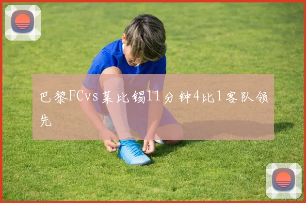 巴黎FCvs莱比锡11分钟4比1客队领先