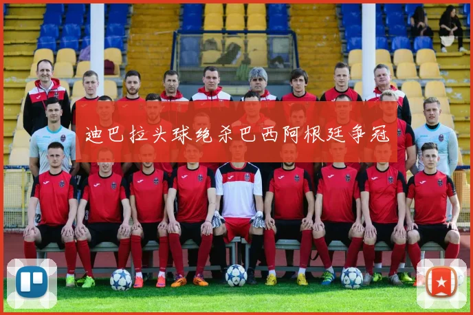 迪巴拉头球绝杀巴西阿根廷争冠