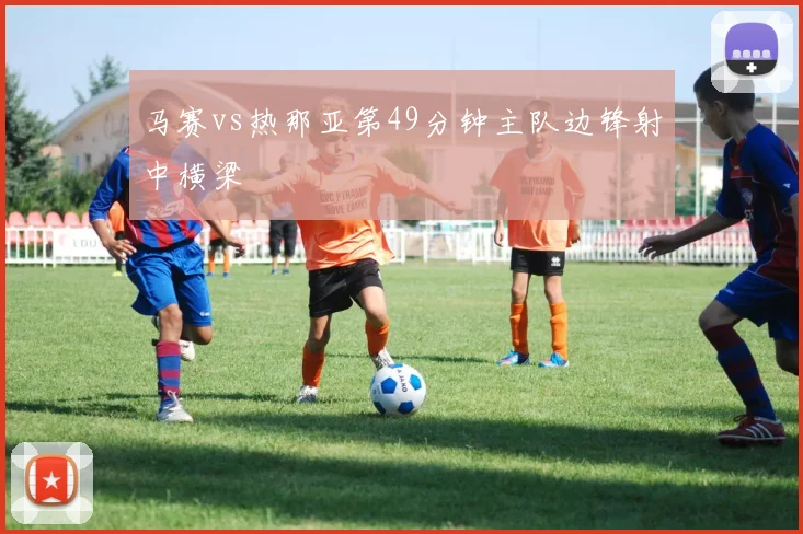 马赛vs热那亚第49分钟主队边锋射中横梁