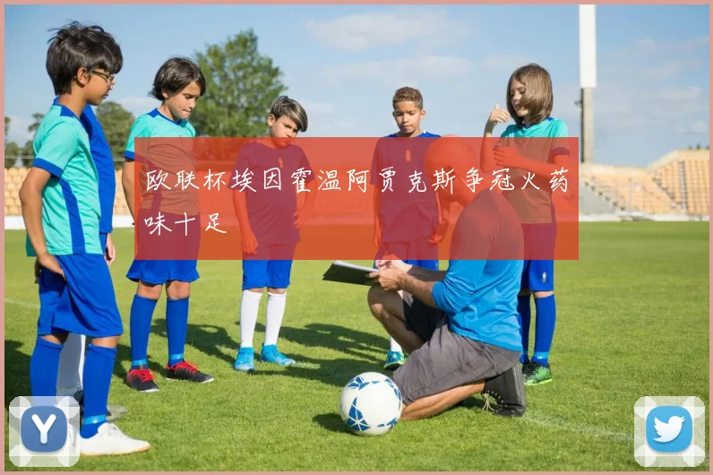 欧联杯埃因霍温阿贾克斯争冠火药味十足